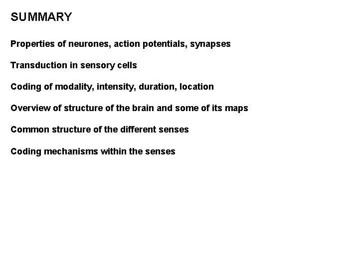 SUMMARY Properties of neurones, action potentials, synapses Transduction in sensory cells Coding of modality,