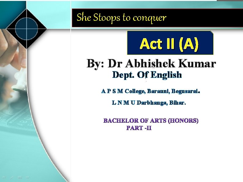 She Stoops to conquer Act II (A) By: Dr Abhishek Kumar Dept. Of English