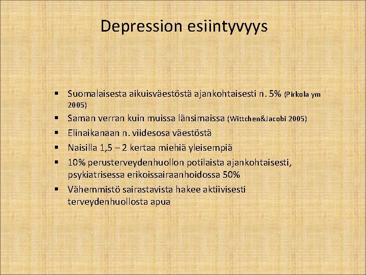 Depression esiintyvyys § Suomalaisesta aikuisväestöstä ajankohtaisesti n. 5% (Pirkola ym 2005) Saman verran kuin