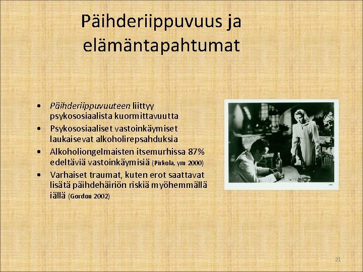 Päihderiippuvuus ja elämäntapahtumat • Päihderiippuvuuteen liittyy psykososiaalista kuormittavuutta • Psykososiaaliset vastoinkäymiset laukaisevat alkoholirepsahduksia •