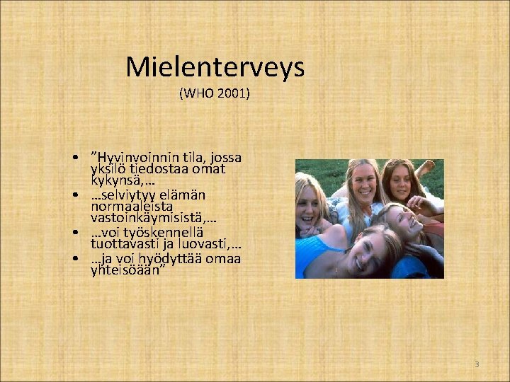 Mielenterveys (WHO 2001) • ”Hyvinvoinnin tila, jossa yksilö tiedostaa omat kykynsä, … • …selviytyy