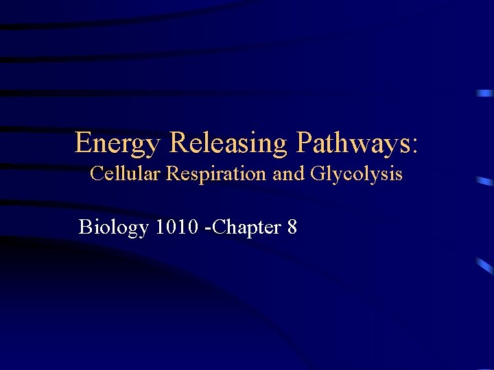 Energy Releasing Pathways: Cellular Respiration and Glycolysis Biology 1010 -Chapter 8 