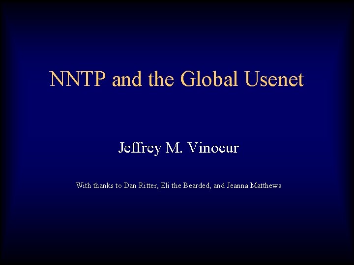 NNTP and the Global Usenet Jeffrey M. Vinocur With thanks to Dan Ritter, Eli