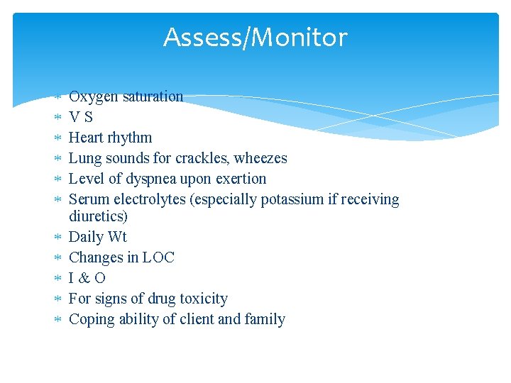 Assess/Monitor Oxygen saturation VS Heart rhythm Lung sounds for crackles, wheezes Level of dyspnea