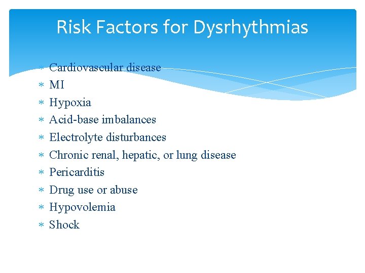 Risk Factors for Dysrhythmias Cardiovascular disease MI Hypoxia Acid-base imbalances Electrolyte disturbances Chronic renal,