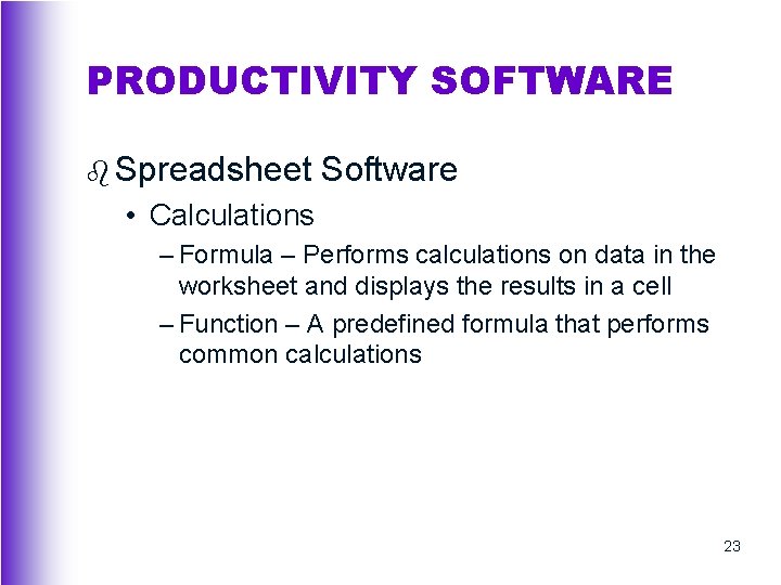 PRODUCTIVITY SOFTWARE b Spreadsheet Software • Calculations – Formula – Performs calculations on data