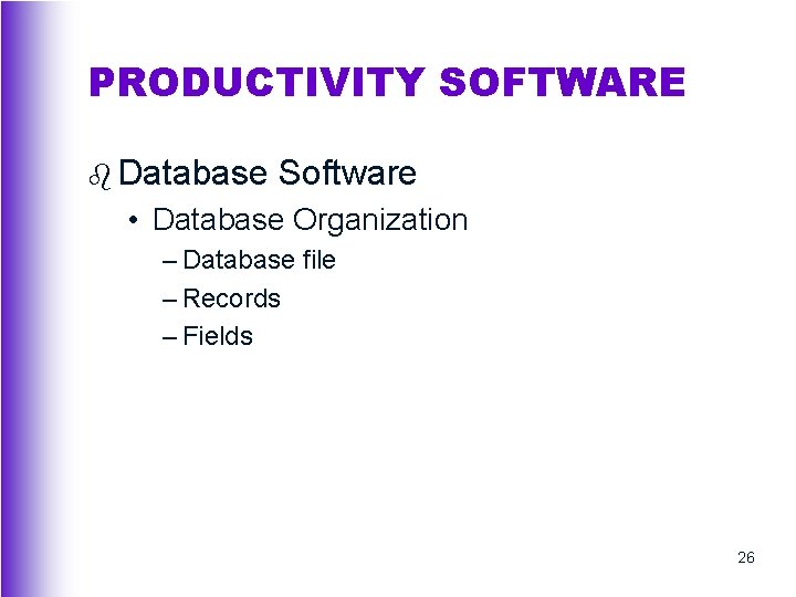 PRODUCTIVITY SOFTWARE b Database Software • Database Organization – Database file – Records –