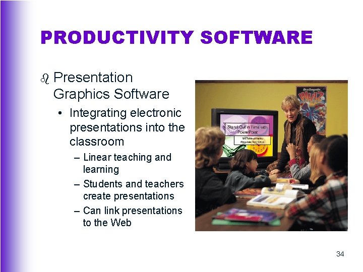 PRODUCTIVITY SOFTWARE b Presentation Graphics Software • Integrating electronic presentations into the classroom –