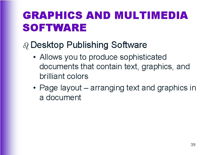 GRAPHICS AND MULTIMEDIA SOFTWARE b Desktop Publishing Software • Allows you to produce sophisticated