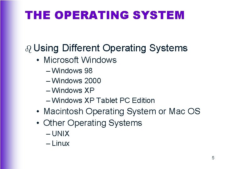 THE OPERATING SYSTEM b Using Different Operating Systems • Microsoft Windows – Windows 98