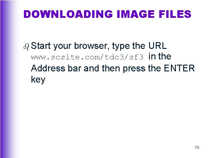 DOWNLOADING IMAGE FILES b Start your browser, type the URL www. scsite. com/tdc 3/sf