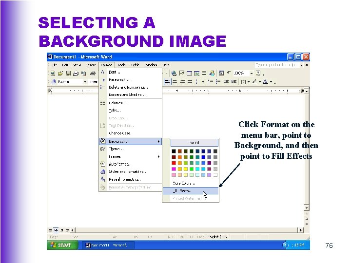 SELECTING A BACKGROUND IMAGE Click Format on the menu bar, point to Background, and