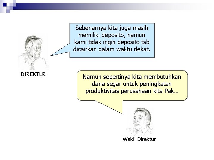 Sebenarnya kita juga masih memiliki deposito, namun kami tidak ingin deposito tsb dicairkan dalam