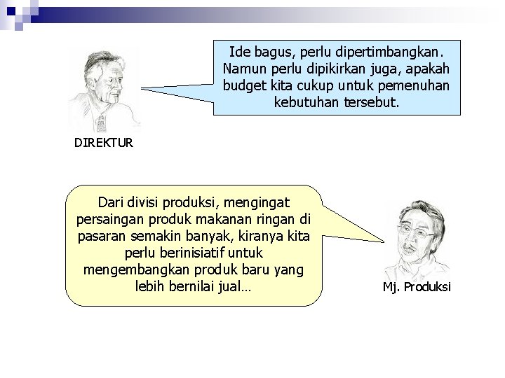 Ide bagus, perlu dipertimbangkan. Namun perlu dipikirkan juga, apakah budget kita cukup untuk pemenuhan