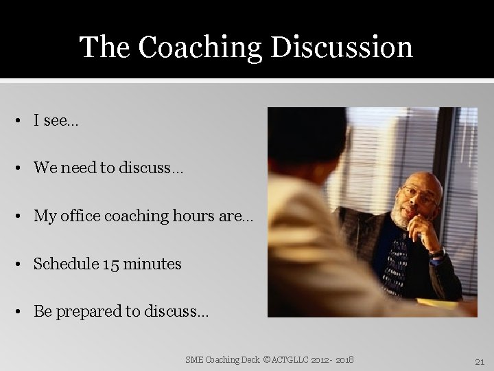 The Coaching Discussion • I see… • We need to discuss… • My office