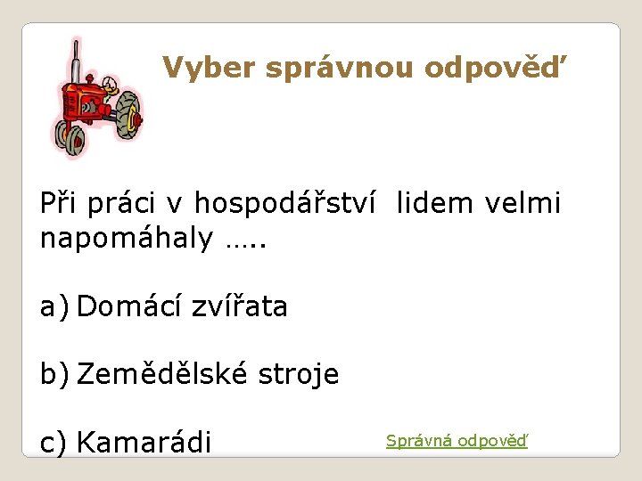 Vyber správnou odpověď Při práci v hospodářství lidem velmi napomáhaly …. . a) Domácí