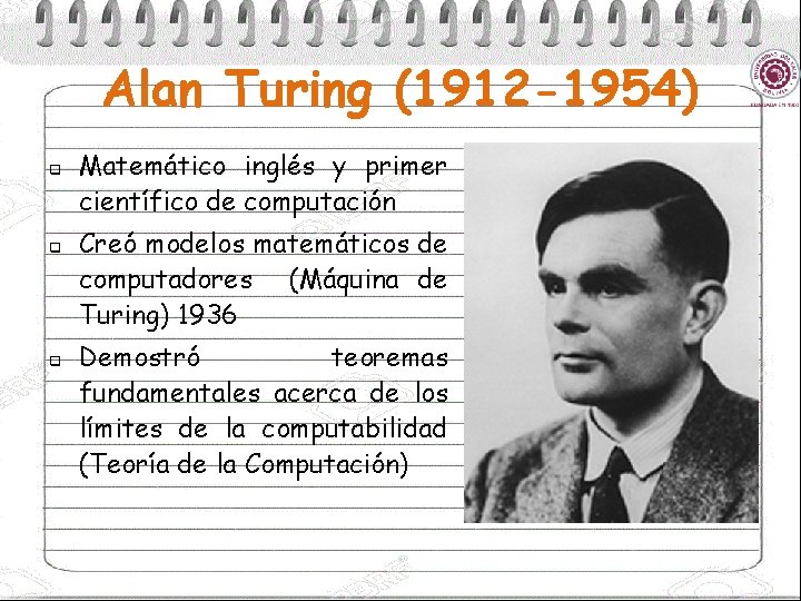 Alan Turing (1912 -1954) q q q Matemático inglés y primer científico de computación