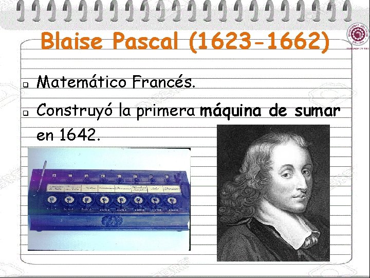 Blaise Pascal (1623 -1662) q q Matemático Francés. Construyó la primera máquina de sumar