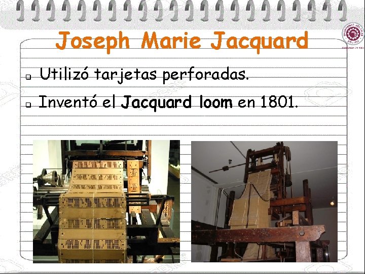 Joseph Marie Jacquard q Utilizó tarjetas perforadas. q Inventó el Jacquard loom en 1801.