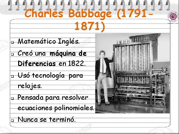 Charles Babbage (17911871) q q q Matemático Inglés. Creó una máquina de Diferencias en