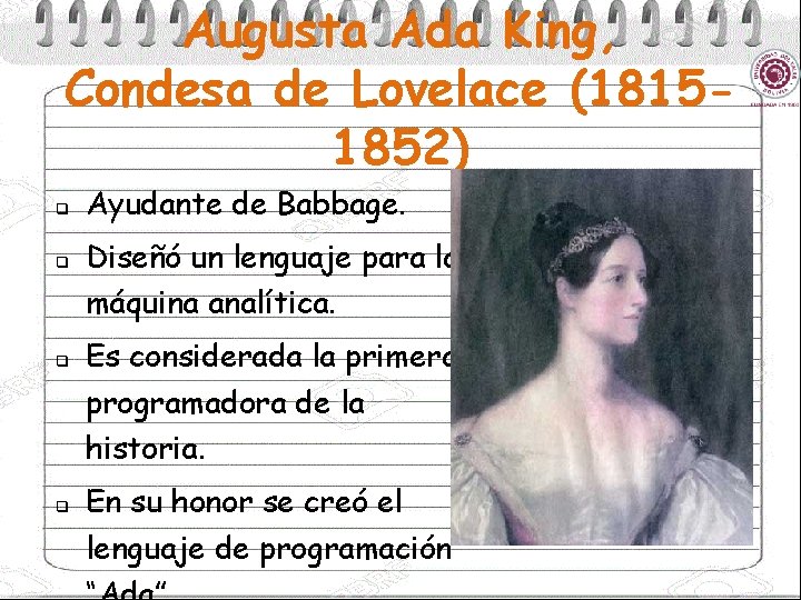Augusta Ada King, Condesa de Lovelace (18151852) q q Ayudante de Babbage. Diseñó un