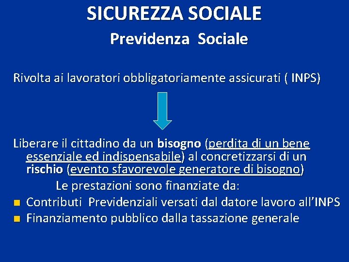 SICUREZZA SOCIALE Previdenza Sociale Rivolta ai lavoratori obbligatoriamente assicurati ( INPS) Liberare il cittadino