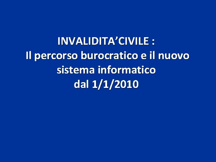 INVALIDITA’CIVILE : Il percorso burocratico e il nuovo sistema informatico dal 1/1/2010 