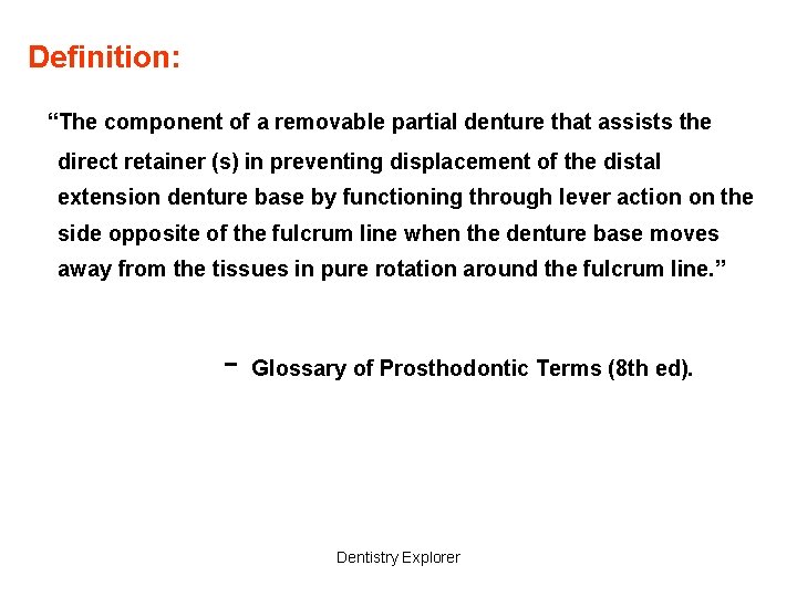 Definition: “The component of a removable partial denture that assists the direct retainer (s)