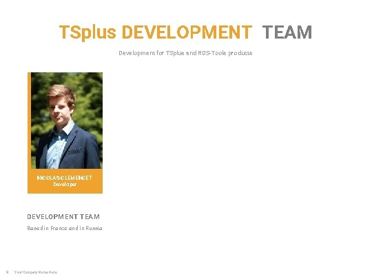 TSplus DEVELOPMENT TEAM Development for TSplus and RDS-Tools products NICOLAS CLEMENCET Developer DEVELOPMENT TEAM