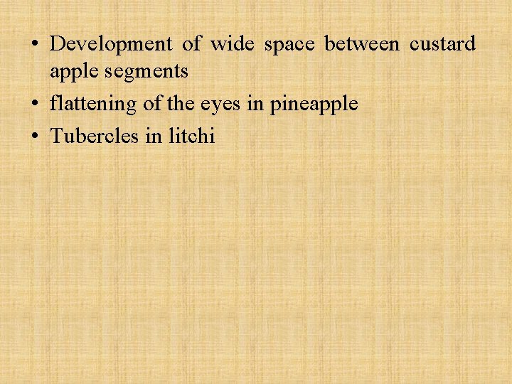  • Development of wide space between custard apple segments • flattening of the