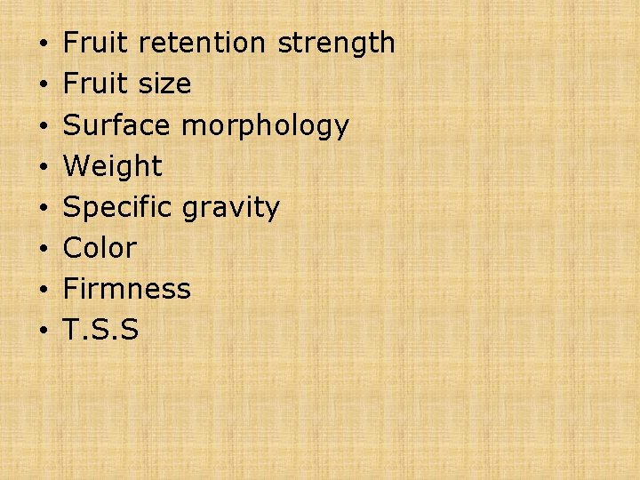  • • Fruit retention strength Fruit size Surface morphology Weight Specific gravity Color