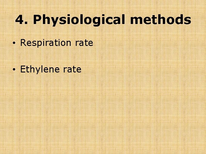 4. Physiological methods • Respiration rate • Ethylene rate 