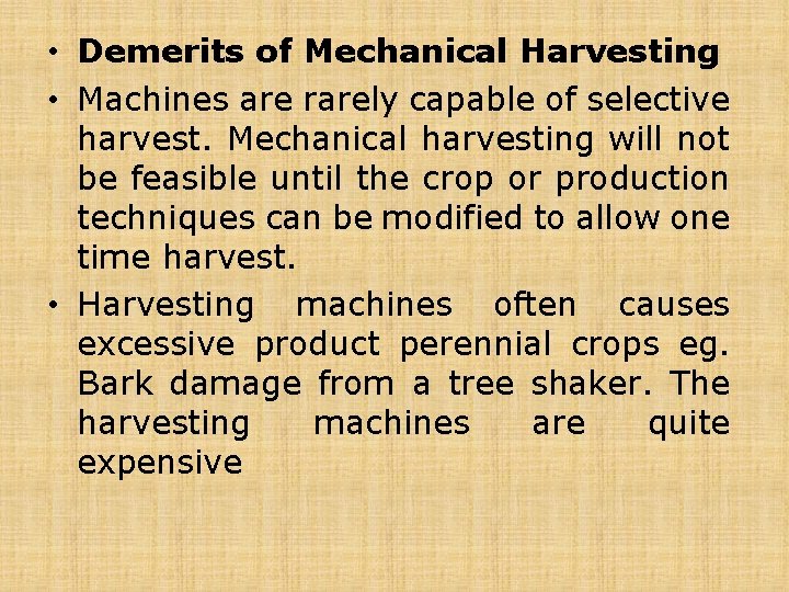  • Demerits of Mechanical Harvesting • Machines are rarely capable of selective harvest.