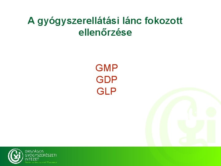 A gyógyszerellátási lánc fokozott ellenőrzése GMP GDP GMP GLP GDP GPP 