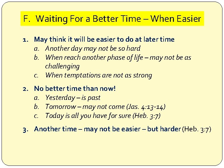 F. Waiting For a Better Time – When Easier 1. May think it will