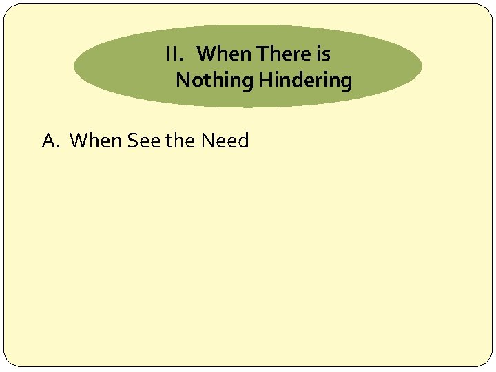 II. When There is Nothing Hindering A. When See the Need 