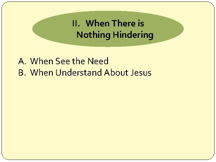 II. When There is Nothing Hindering A. When See the Need B. When Understand