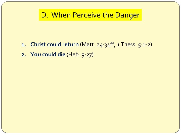 D. When Perceive the Danger 1. Christ could return (Matt. 24: 34 ff; 1