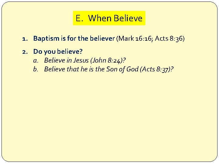 E. When Believe 1. Baptism is for the believer (Mark 16: 16; Acts 8: