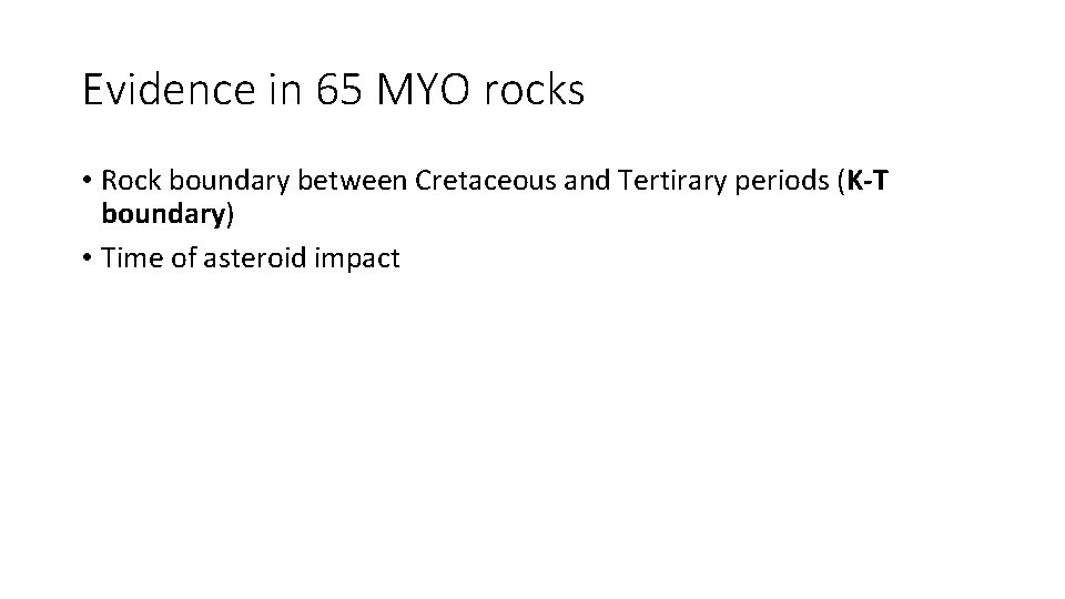Evidence in 65 MYO rocks • Rock boundary between Cretaceous and Tertirary periods (K-T
