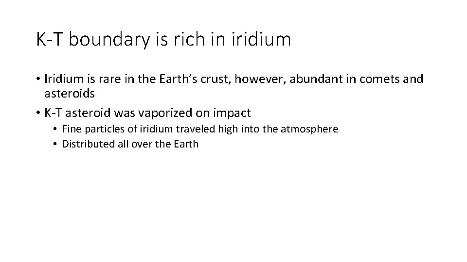 K-T boundary is rich in iridium • Iridium is rare in the Earth’s crust,