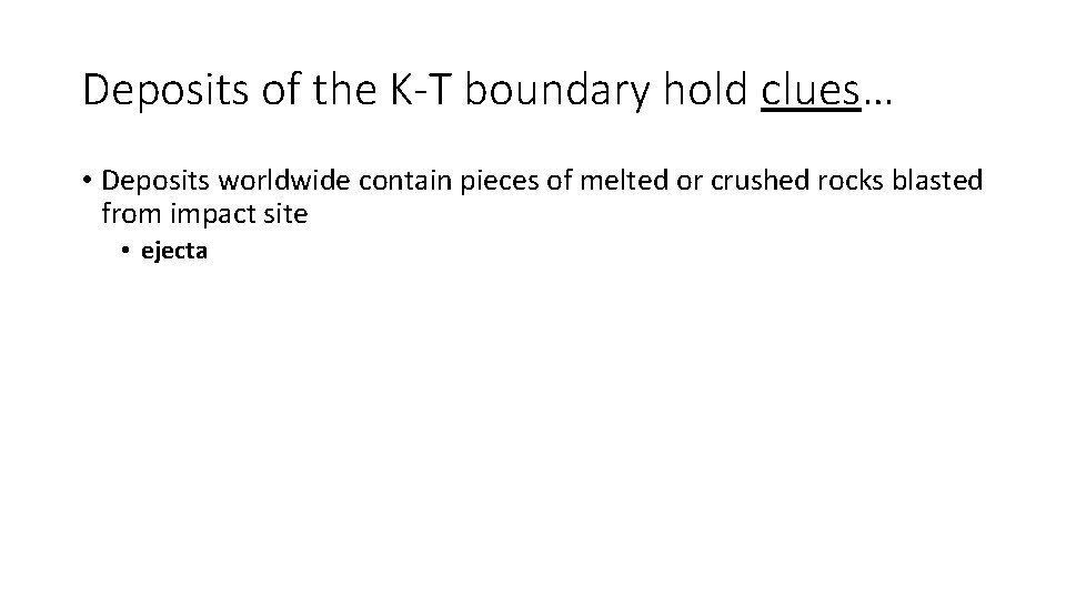 Deposits of the K-T boundary hold clues… • Deposits worldwide contain pieces of melted