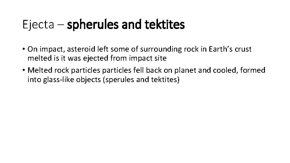 Ejecta – spherules and tektites • On impact, asteroid left some of surrounding rock