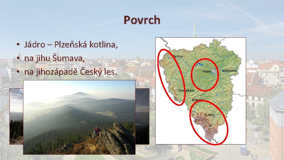 Povrch • • • Jádro – Plzeňská kotlina, na jihu Šumava, na jihozápadě Český