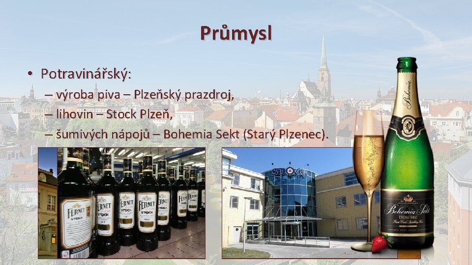 Průmysl • Potravinářský: – výroba piva – Plzeňský prazdroj, – lihovin – Stock Plzeň,