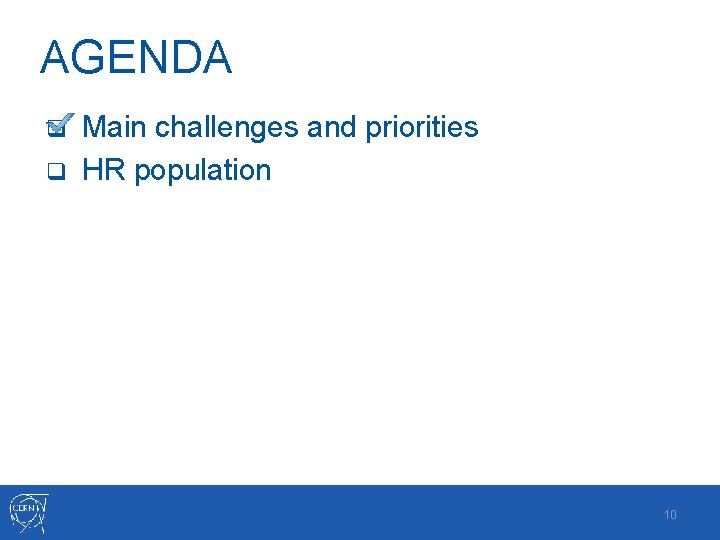 AGENDA Main challenges and priorities q HR population q 10 