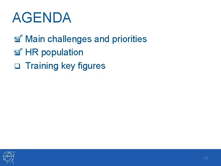 AGENDA Main challenges and priorities q HR population q Training key figures q 13