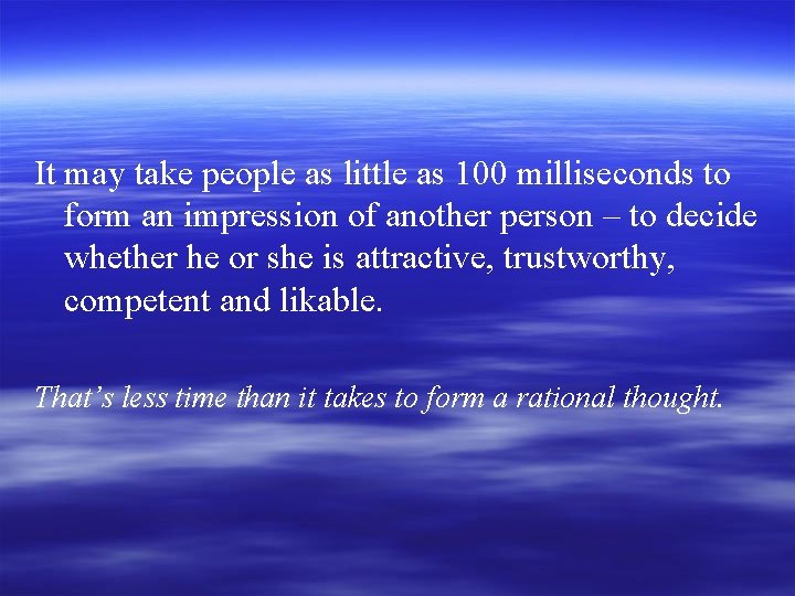 It may take people as little as 100 milliseconds to form an impression of