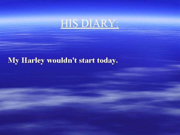 HIS DIARY: My Harley wouldn't start today. 