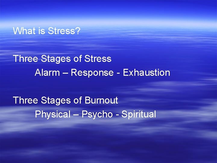 What is Stress? Three Stages of Stress Alarm – Response - Exhaustion Three Stages